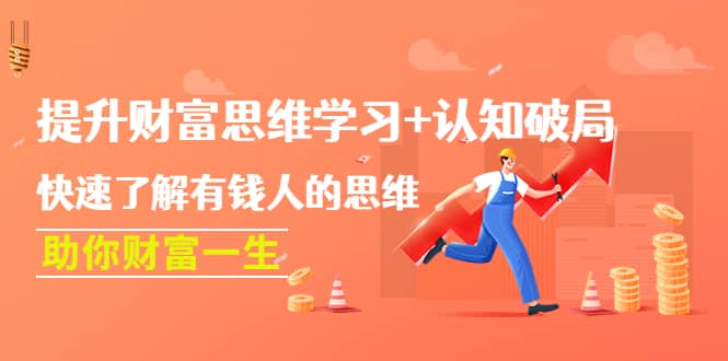 提升财富思维学习+认知破局：快速了解有钱人的思维，助你财富一生-智领未来创业网
