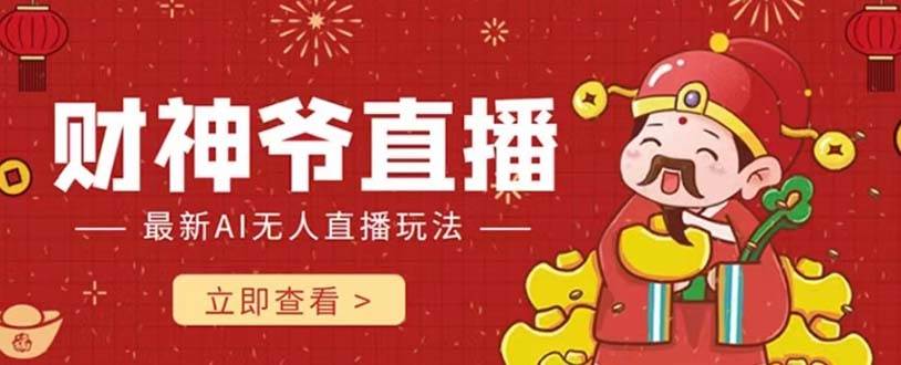 抖音快手财神爷AI智能直播间 无需真人出镜实时互动 不封号礼物打赏赚到手软-智领未来创业网