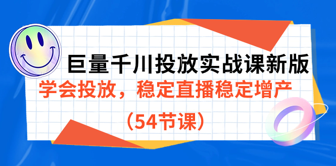 巨量千川投放实战课新版，学会投放，稳定直播稳定增产（54节课）-智领未来创业网