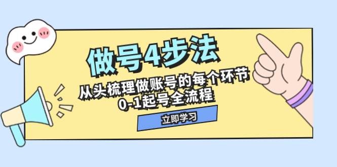 做号4步法，从头梳理做账号的每个环节，0-1起号全流程（44节课）-智领未来创业网