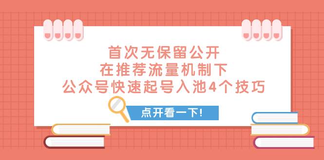 某付费文章 首次无保留公开 在推荐流量机制下 公众号快速起号入池的4个技巧-智领未来创业网