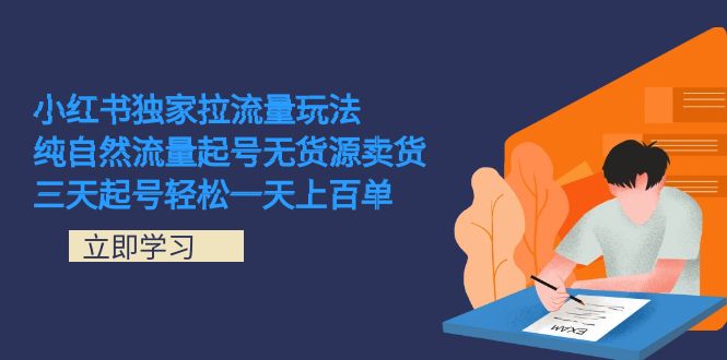 小红书独家拉流量玩法，纯自然流量起号无货源卖货 三天起号轻松一天上百单-智领未来创业网