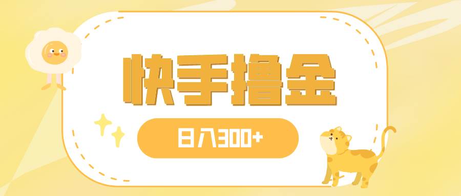 日入300+，快手撸金项目，可矩阵-智领未来创业网