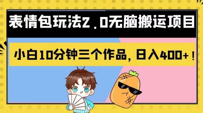 表情包玩法2.0无脑搬运项目，小白10分钟三个作品，日入400+！【揭秘】-智领未来创业网