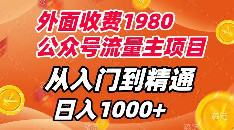 外面收费1980，公众号流量主项目，从入门到精通，每天半小时，收入1000+-智领未来创业网