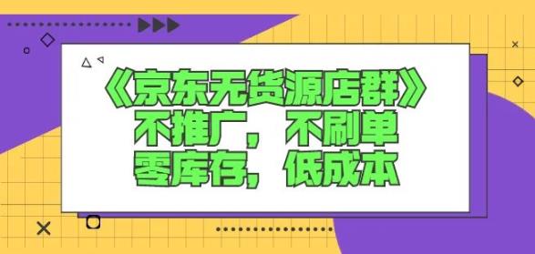 诺思星商学院京东无货源店群课：不推广，不刷单，零库存，低成本-智领未来创业网