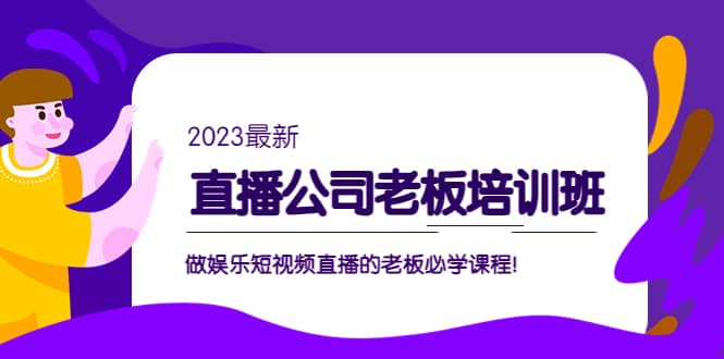 直播公司老板培训班：做娱乐短视频直播的老板必学课程-智领未来创业网