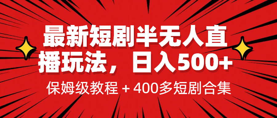最新短剧半无人直播玩法，多平台开播，日入500+保姆级教程+1339G短剧资源-智领未来创业网