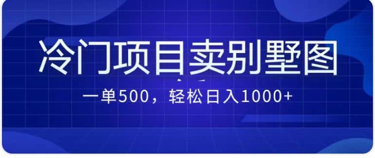 卖农村别墅方案的冷门项目最新2.0玩法 一单500+日入1000+（教程+图纸资源）-智领未来创业网