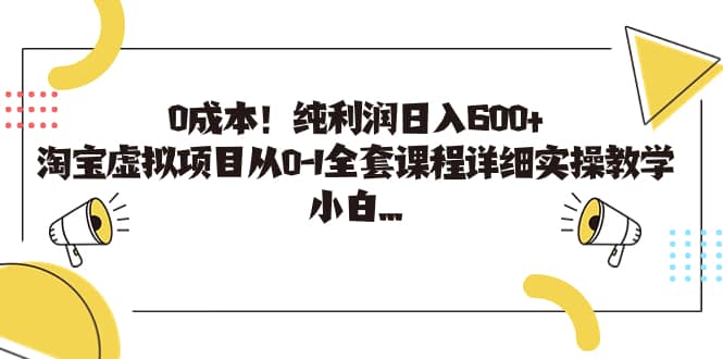 0成本！纯利润日入600+，淘宝虚拟项目从0-1全套课程详细实操教学-智领未来创业网