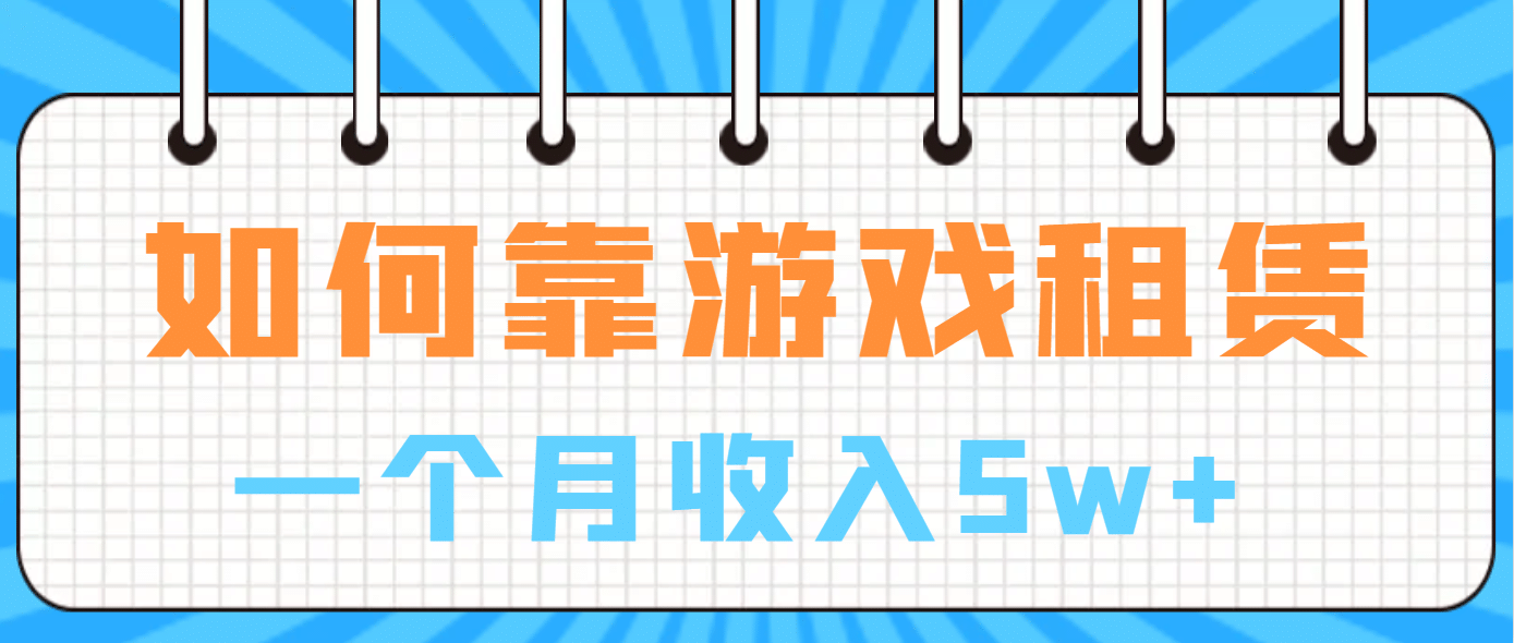如何靠游戏租赁业务一个月收入5w+-智领未来创业网