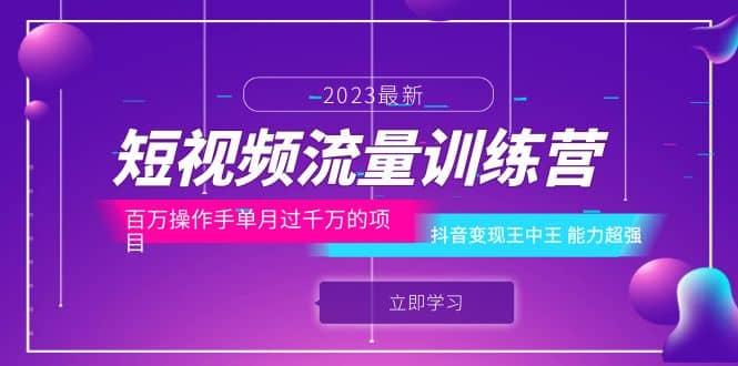 短视频流量训练营：百万操作手单月过千万的项目：抖音变现王中王 能力超强-智领未来创业网
