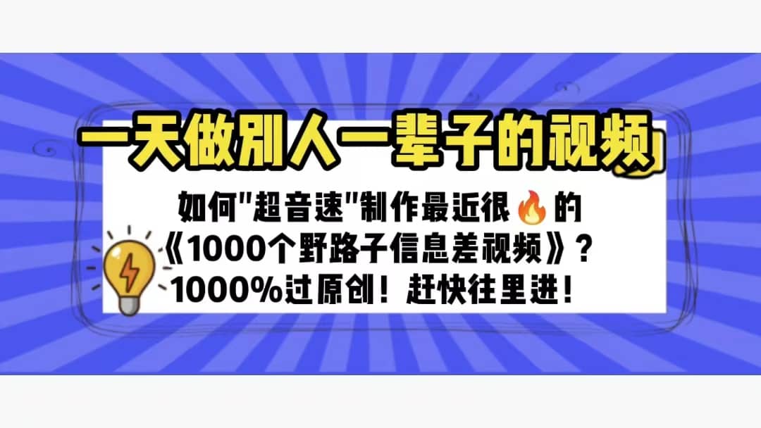 一天做完别一辈子的视频 制作最近很火的《1000个野路子信息差》100%过原创-智领未来创业网