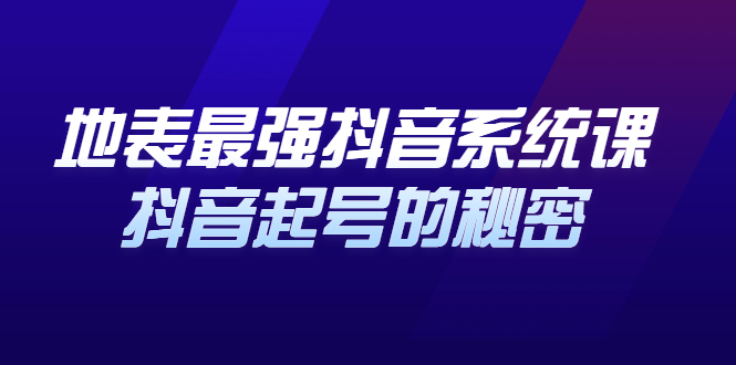 地表最强抖音系统课，抖音起号的秘密 价值398元-智领未来创业网