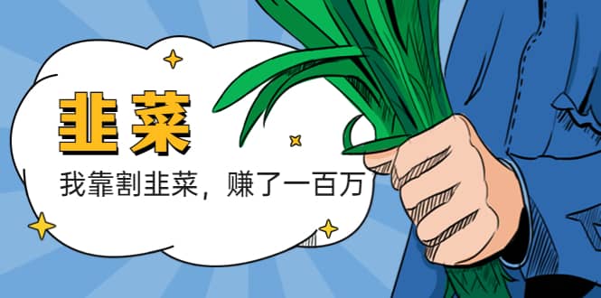 我靠割韭菜 赚了一百万-智领未来创业网