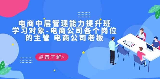 电商·中层管理能力提升班，学习对象-电商公司各个岗位的主管 电商公司老板-智领未来创业网