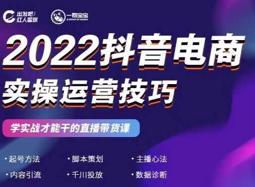 2022抖音电商实操运营技巧，红人星球&一群宝宝，学实战才能干的直播带货课-智领未来创业网
