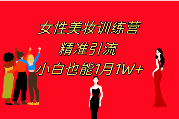 《女性美妆训练营1.0》 操作教学 日引流300+ 小白也能月入1W+(附200G教程)-智领未来创业网