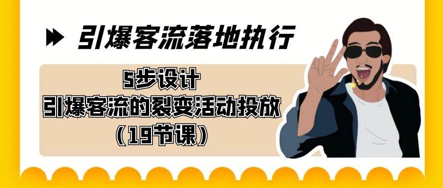引爆-客流落地执行，5步设计引爆客流的裂变活动投放（19节课）-智领未来创业网