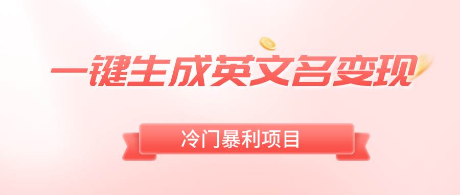 一键生成英文名变现，冷门暴利无门槛，轻松日赚500+-智领未来创业网