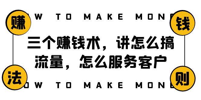 阿国随笔三个赚钱术，讲怎么搞流量，怎么服务客户，年赚10万方程式-智领未来创业网