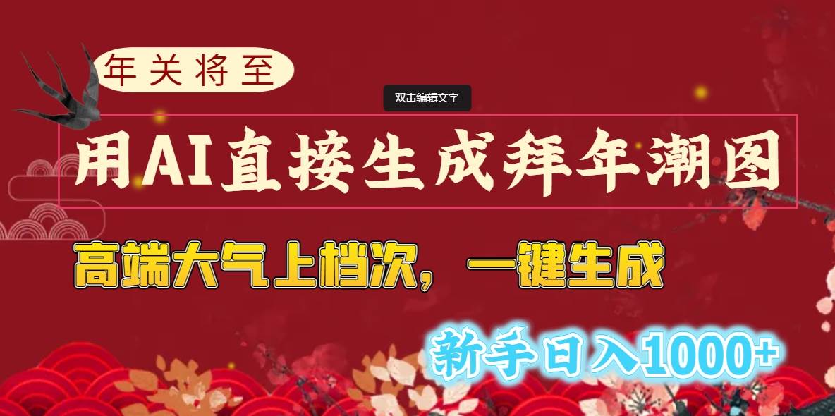 年关将至，用AI直接生成拜年潮图，高端大气上档次 一键生成，新手日入1000+-智领未来创业网