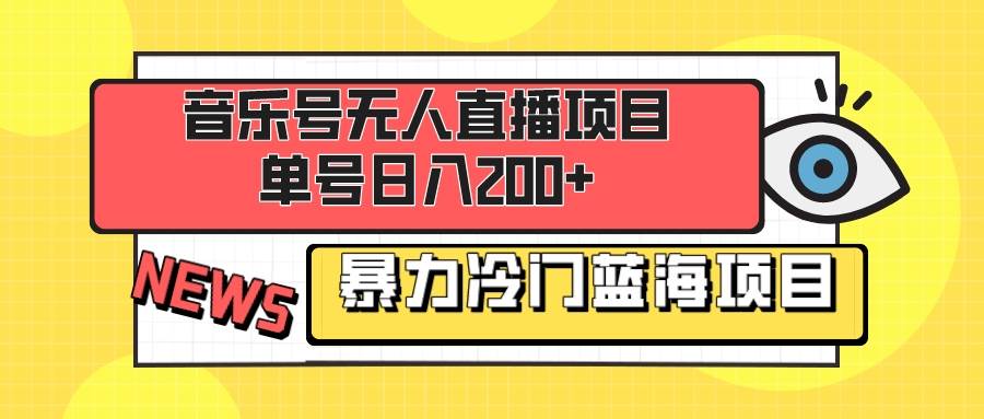 音乐号无人直播项目，单号日入200+ 妥妥暴力蓝海项目 最主要是小白也可操作-智领未来创业网