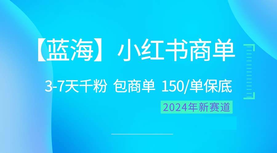 2024蓝海项目【小红书商单】超级简单，快速千粉，最强蓝海，百分百赚钱-智领未来创业网