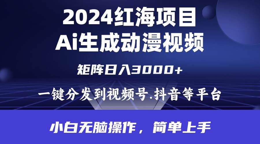 2024年红海项目.通过ai制作动漫视频.每天几分钟。日入3000+.小白无脑操…-智领未来创业网