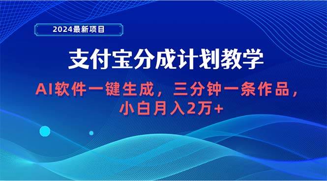 2024最新项目，支付宝分成计划 AI软件一键生成，三分钟一条作品，小白月…-智领未来创业网