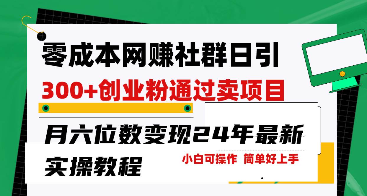 零成本网赚群日引300+创业粉，卖项目月六位数变现，门槛低好上手！24年…-智领未来创业网