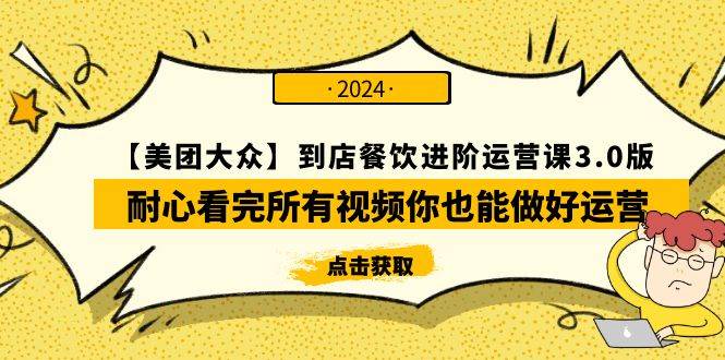 【美团-大众】到店餐饮 进阶运营课3.0版，耐心看完所有视频你也能做好运营-智领未来创业网