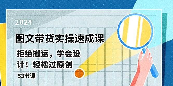最新图文带货实操速成课，拒绝搬运，学会设计！轻松过原创  (53节课)-智领未来创业网