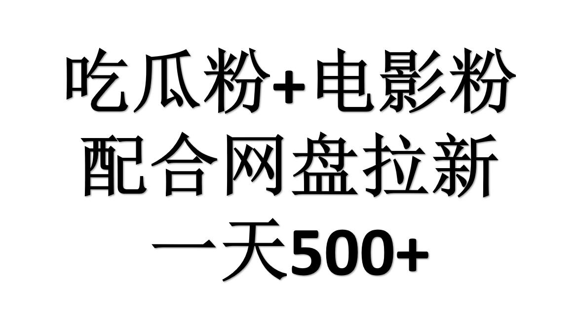 吃瓜粉+电影粉+网盘拉新=日赚500，傻瓜式操作，新手小白2天赚2700-智领未来创业网