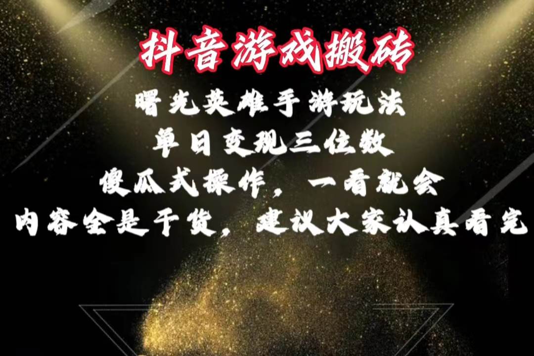 抖音游戏搬砖，曙光英雄独家玩法，单日变现三位数，傻瓜式操作，小白一…-智领未来创业网