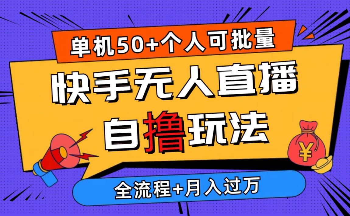 2024最新快手无人直播自撸玩法，单机日入50+，个人也可以批量操作月入过万-智领未来创业网
