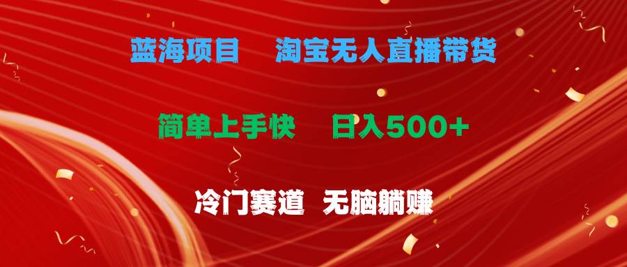 蓝海项目  淘宝无人直播冷门赛道  日赚500+无脑躺赚  小白有手就行-智领未来创业网
