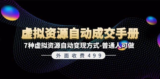 外面收费499《虚拟资源自动成交手册》7种虚拟资源自动变现方式-普通人可做-智领未来创业网