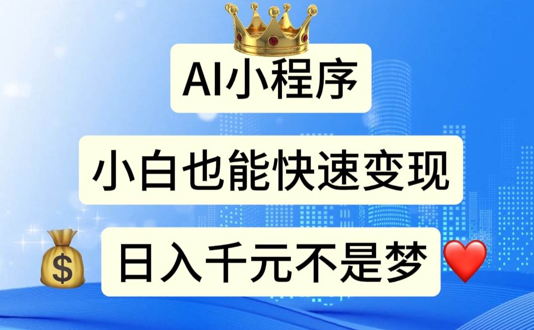 AI小程序，小白轻松变现，日入千元不是梦-智领未来创业网