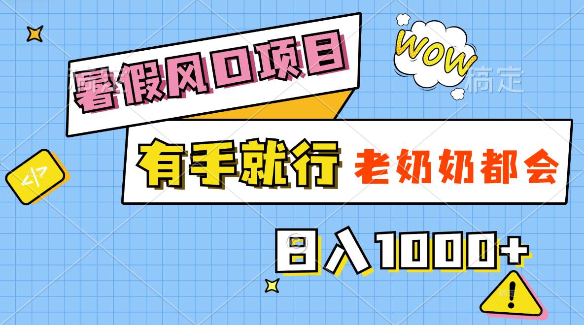 暑假风口项目，有手就行，老奶奶都会，轻松日入1000+-智领未来创业网