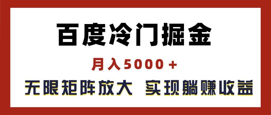 百度冷门掘金，月入5000＋，无限矩阵放大，实现管道躺赚收益-智领未来创业网