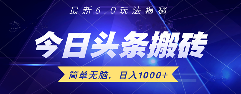 日入1000+头条6.0最新玩法揭秘，无脑操做！-智领未来创业网