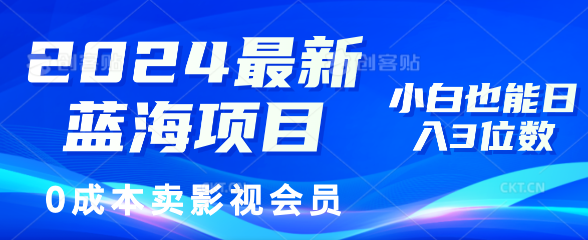 0成本卖影视会员，2024最新蓝海项目，小白也能日入3位数-智领未来创业网