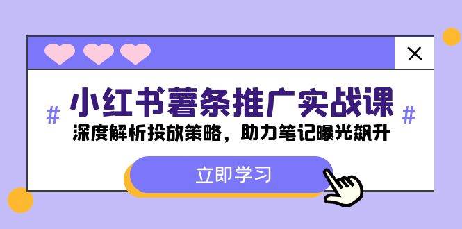 小红书-薯 条 推 广 实战课：深度解析投放策略，助力笔记曝光飙升-智领未来创业网