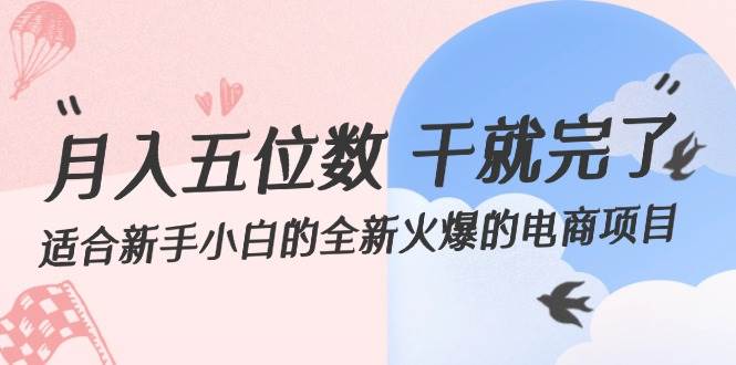 月入五位数 干就完了 适合新手小白的全新火爆的电商项目-智领未来创业网