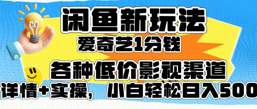 闲鱼新玩法，爱奇艺会员1分钱及各种低价影视渠道，小白轻松日入500+-智领未来创业网