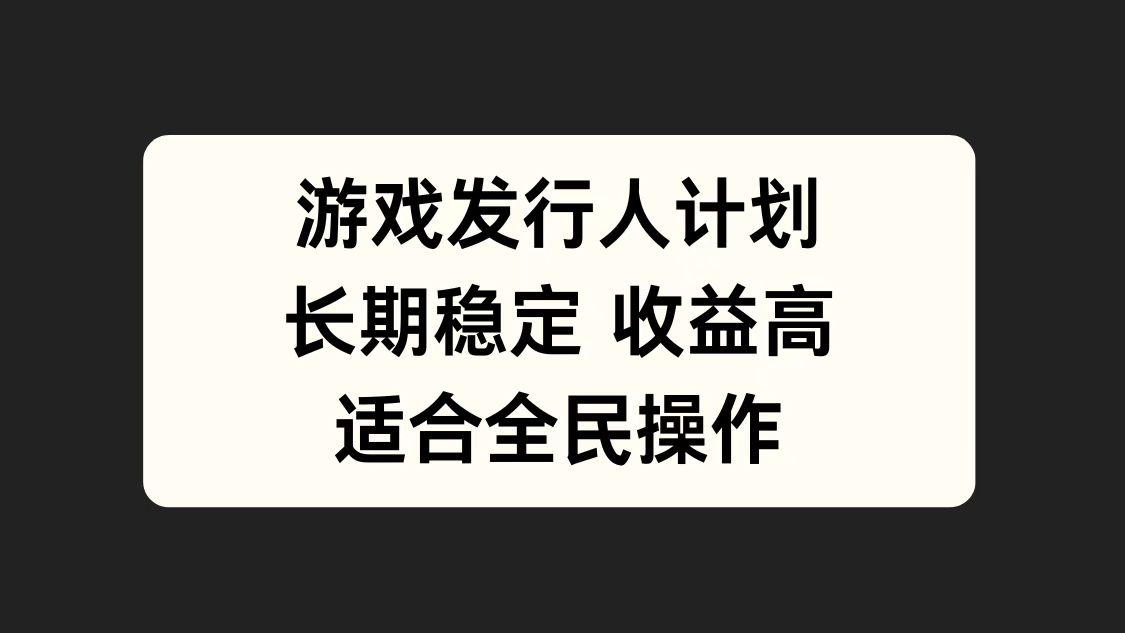 游戏发行人计划，长期稳定，适合全民操作。-智领未来创业网