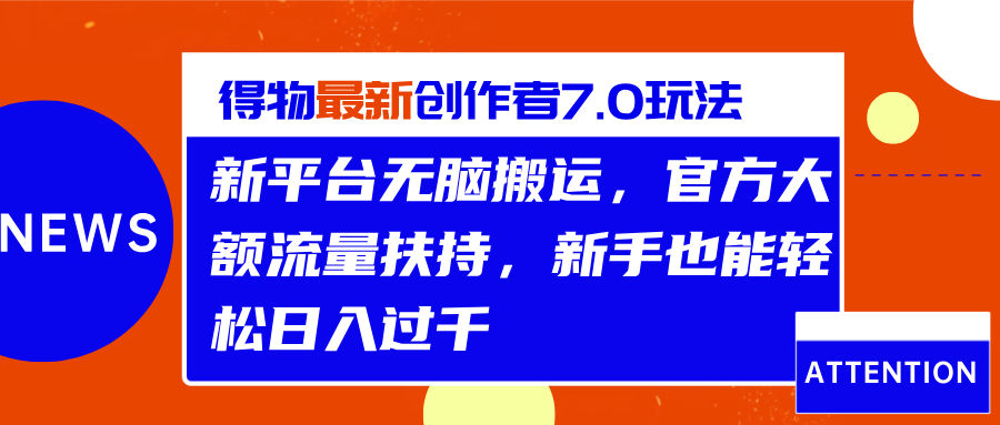 得物最新创作者7.0玩法，新平台无脑搬运，官方大额流量扶持，轻松日入过千-智领未来创业网