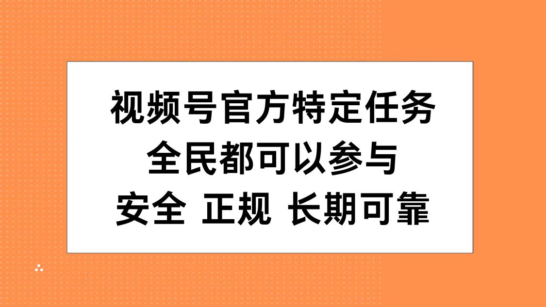 视频号官方特定任务，全民可参与，安全正规长期可靠-智领未来创业网