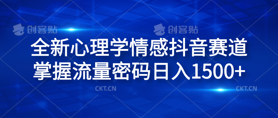 全新心理学情感抖音赛道，掌握流量密码日入1500+-智领未来创业网